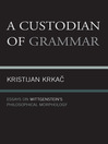 A Custodian of Grammar (eBook): Essays on Wittgenstein's Philosophical Morphology
